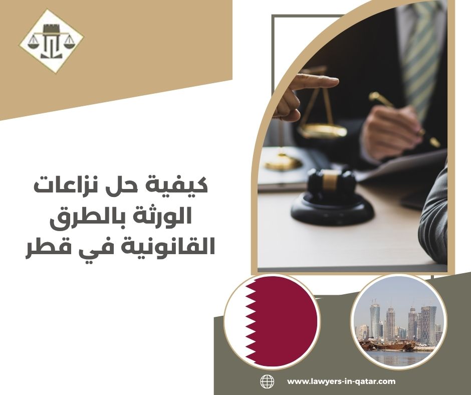 كيفية حل نزاعات الورثة بالطرق القانونية في قطر كيفية حل نزاعات الورثة بالطرق القانونية في قطر