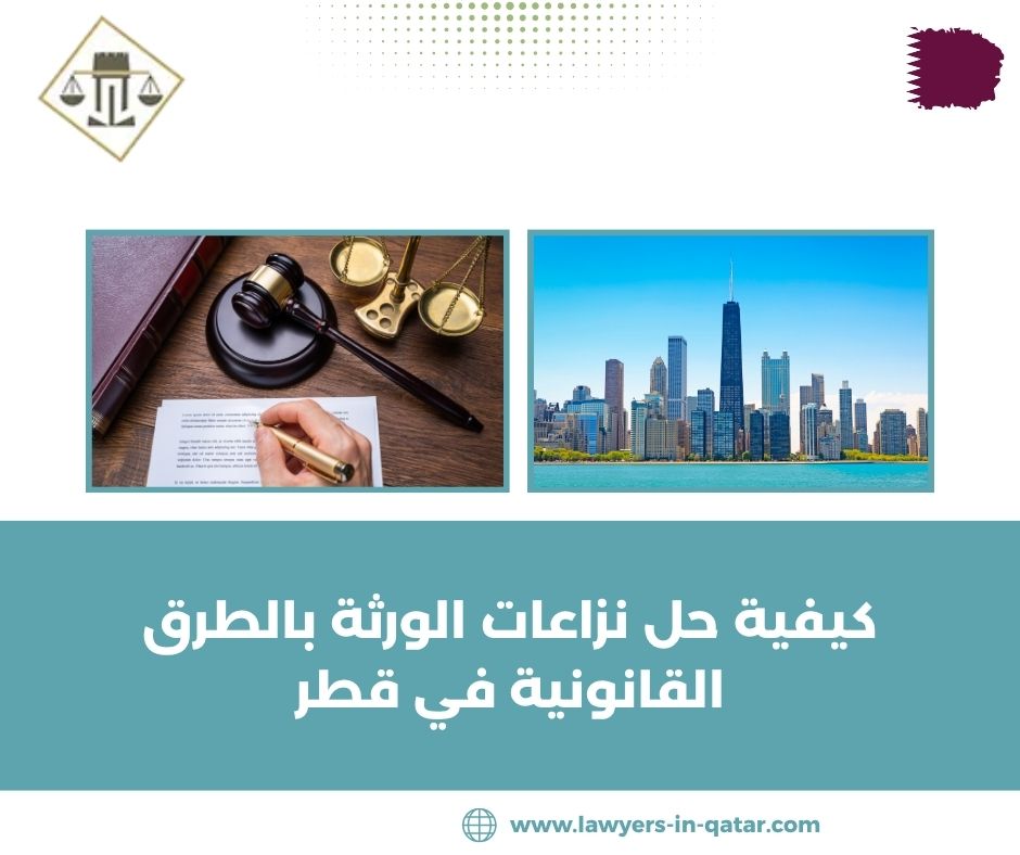 كيفية حل نزاعات الورثة بالطرق القانونية في قطر كيفية حل نزاعات الورثة بالطرق القانونية في قطر